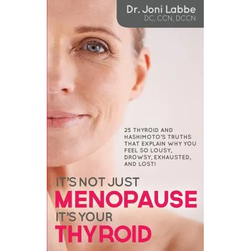 It's Not Just Menopause; It's Your Thyroid!: 25 Thyroid and Hashimoto's Truths That Explain Why You Feel So Lousy, Drowsy, Exhausted, and Lost! - Paperback