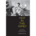 Not in This Family: Gays and the Meaning of Kinship in Postwar North America