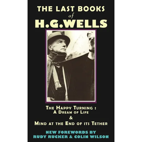 The Last Books of H.G. Wells: The Happy Turning & Mind at the End of Its Tether - Paperback