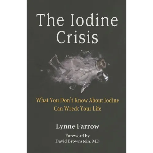 The Iodine Crisis: What You Don't know About Iodine Can Wreck Your Life