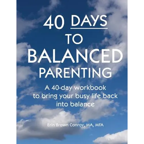 40-Days to Balanced Parenting: How to Bring Your Busy Life Back into Balance - Paperback