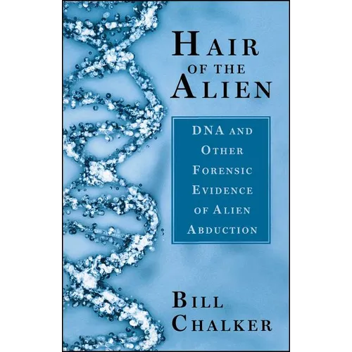Hair of the Alien: DNA and Other Forensic Evidence of Alien Abductions - Paperback