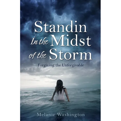 Standin In the Midst of the Storm: Forgiving the Unforgivable - Paperback