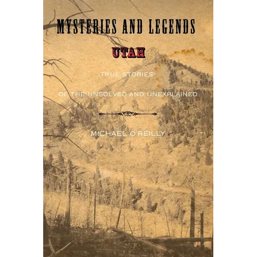 Mysteries and Legends of Utah: True Stories of the Unsolved and Unexplained - Paperback