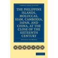 The Philippine Islands, Moluccas, Siam, Cambodia, Japan, and China, at the Close of the Sixteenth Century