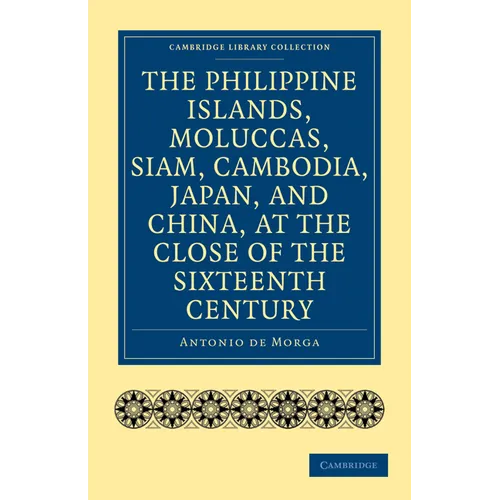 The Philippine Islands, Moluccas, Siam, Cambodia, Japan, and China, at the Close of the Sixteenth Century