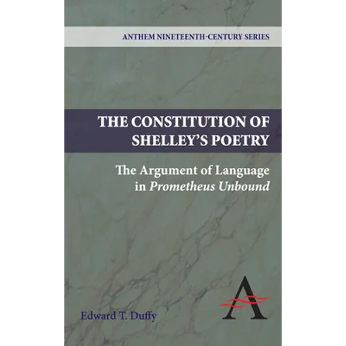 The Constitution of Shelley's Poetry: The Argument of Language in Prometheus Unbound - Paperback