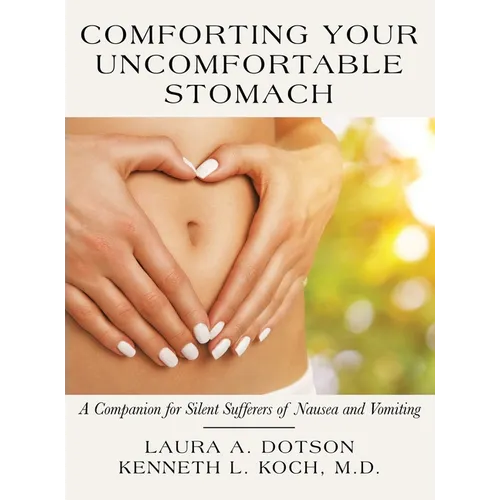 Comforting Your Uncomfortable Stomach: A Companion for Silent Sufferers of Nausea and Vomiting - Hardcover