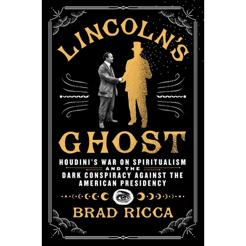 Lincoln's Ghost: Houdini's War on Spiritualism and the Dark Conspiracy Against the American Presidency - Hardcover