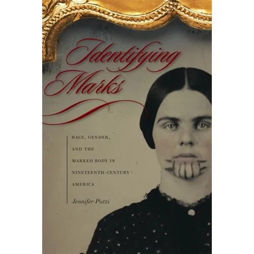 Identifying Marks: Race, Gender, and the Marked Body in Nineteenth-Century America - Paperback
