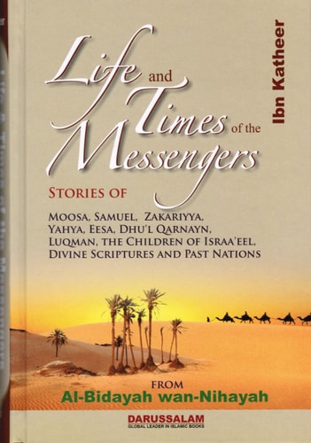 Life and Times of the Messengers Stories of Moosa, Samuel, Zakariyya, Yahya, Eesa, Dhu'l Qarnayn, Luqman, the Children of Israa'eel, Divine Scriptures and Past Nations : Taken from Al-Bidayah Wan-nihayah