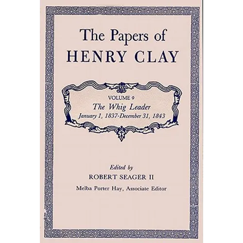 The Papers of Henry Clay: The Whig Leader, January 1, 1837-December 31, 1843 Volume 9 - Hardcover