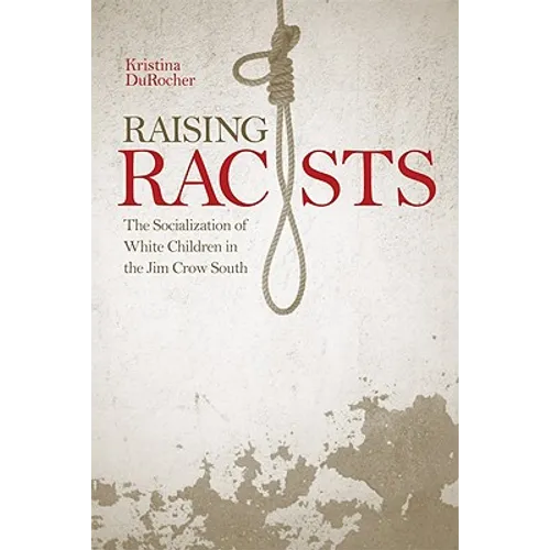 Raising Racists: The Socialization of White Children in the Jim Crow South - Hardcover