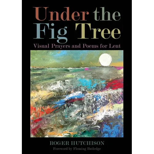 Under the Fig Tree: Visual Prayers and Poems for Lent - Paperback