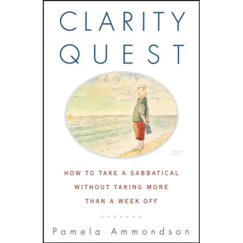 Clarity Quest: How to Take a Sabbatical Without Taking More Than a Week Off - Paperback