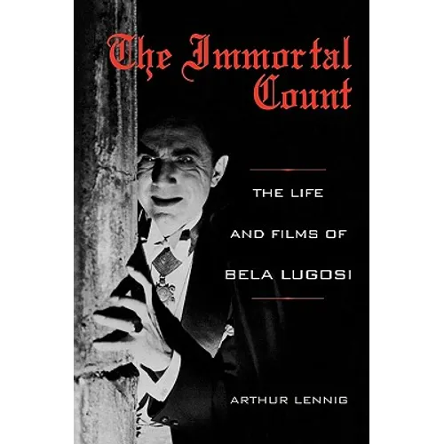 The Immortal Count: The Life and Films of Bela Lugosi - Paperback