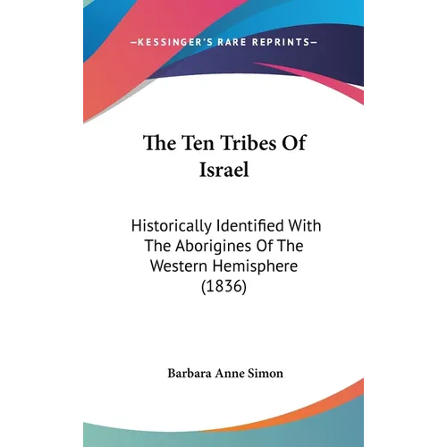 The Ten Tribes Of Israel: Historically Identified With The Aborigines Of The Western Hemisphere (1836) - Hardcover