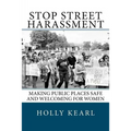 Stop Street Harassment: Making Public Places Safe and Welcoming for Women