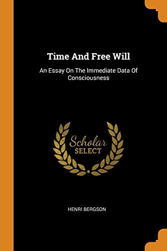 Time and Free Will An Essay on the Immediate Data of Consciousness