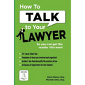 How To Talk To Your Lawyer: So You Can Get the Results You Want