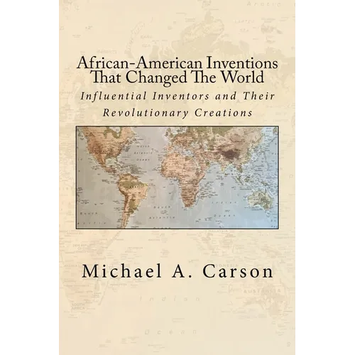 African-American Inventions That Changed The World: Influential Inventors and Their Revolutionary Creations - Paperback