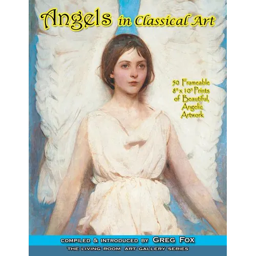 Angels In Classical Art: 50 Frameable 8 x 10 Prints of Beautiful, Angelic Artwork - Paperback