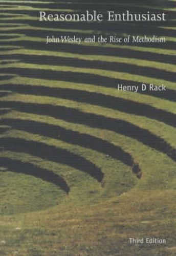 Reasonable Enthusiast John Wesley and the Rise of Methodism