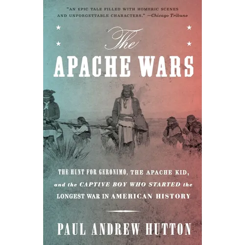 The Apache Wars: The Hunt for Geronimo, the Apache Kid, and the Captive Boy Who Started the Longest War in American History - Paperback