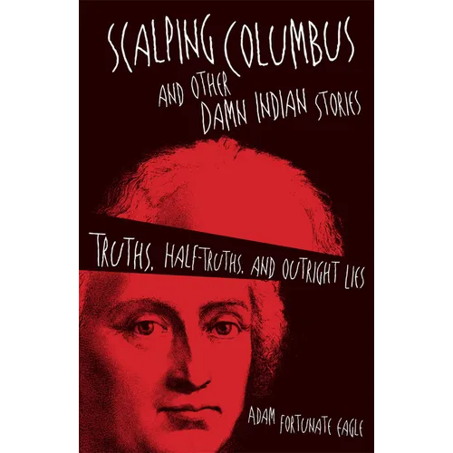 Scalping Columbus and Other Damn Indian Stories: Truths, Half-Truths, and Outright Lies Volume 60 - Paperback