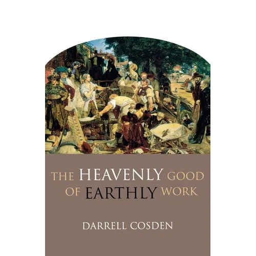 The Heavenly Good of Earthly Work - Paperback