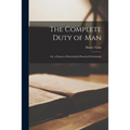 The Complete Duty of Man: Or, a System of Doctrinal & Practical Christianity