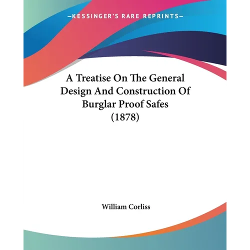 A Treatise On The General Design And Construction Of Burglar Proof Safes (1878) - Paperback