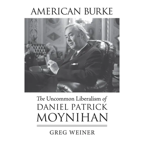 American Burke: The Uncommon Liberalism of Daniel Patrick Moynihan - Paperback