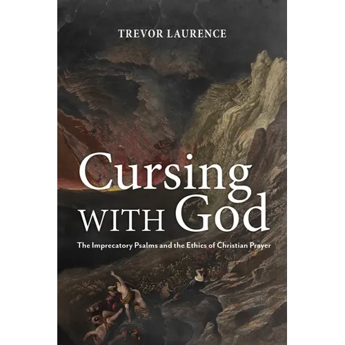 Cursing with God: The Imprecatory Psalms and the Ethics of Christian Prayer - Paperback