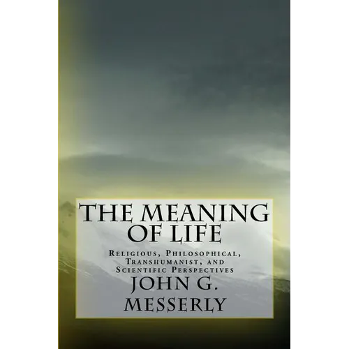 The Meaning of Life: Religious, Philosophical, Transhumanist, and Scientific Perspectives - Paperback