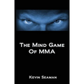 The Mind Game Of MMA: 12 Lessons To Develop The Mental Toughness Essential To Becoming A Champion