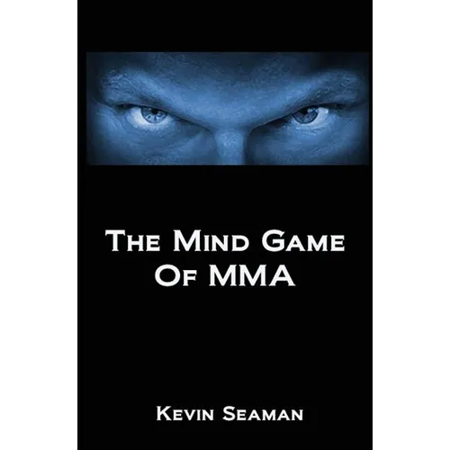 The Mind Game Of MMA: 12 Lessons To Develop The Mental Toughness Essential To Becoming A Champion