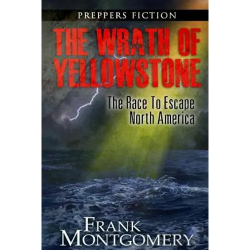 The Wrath of Yellowstone (Preppers Fiction): The Race To Escape North America - Paperback
