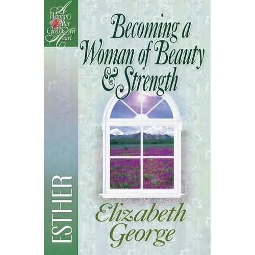 Becoming a Woman of Beauty & Strength: Esther - Paperback