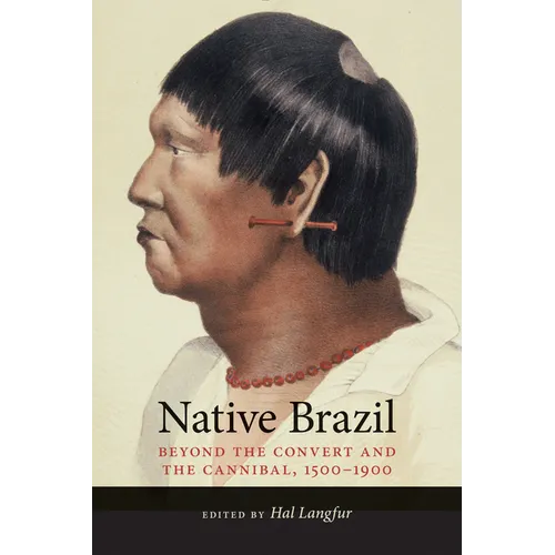 Native Brazil: Beyond the Convert and the Cannibal, 1500-1900 - Paperback