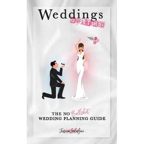 Weddings Unfiltered: The No Bullsh*t Wedding Planning Guide