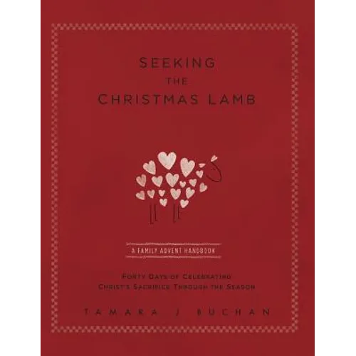 Seeking the Christmas Lamb: A Family Advent Handbook Forty Days of Celebrating Christ's Sacrifice Through the Season - Hardcover