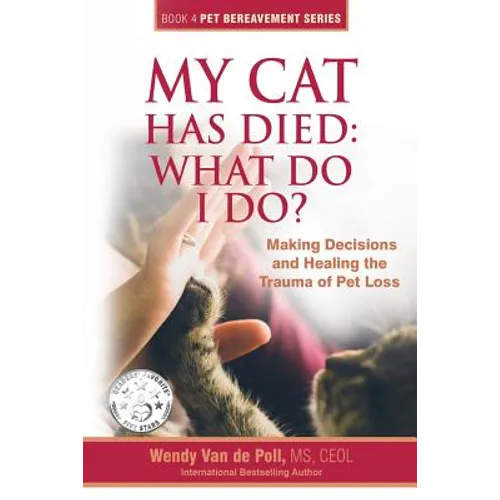 My Cat Has Died: What Do I Do?: Making Decisions and Healing the Trauma of Pet Loss