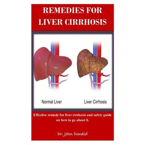 Remedies For Liver Cirrhosis: Effective remedies for liver cirrhosis and safety guide on how to go about it - Paperback