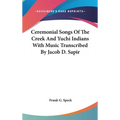 Ceremonial Songs Of The Creek And Yuchi Indians With Music Transcribed By Jacob D. Sapir
