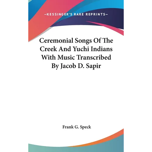Ceremonial Songs Of The Creek And Yuchi Indians With Music Transcribed By Jacob D. Sapir - Hardcover
