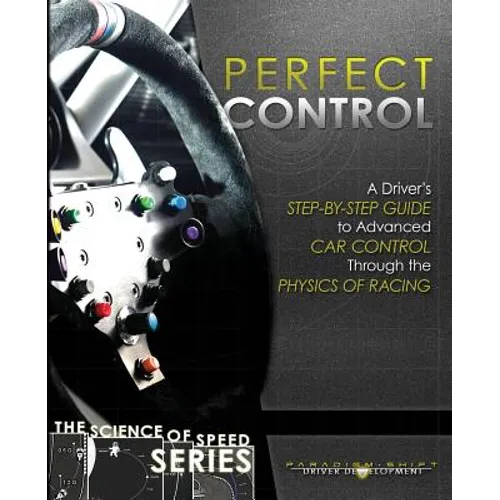 Perfect Control: A Driver's Step-by-Step Guide to Advanced Car Control Through the Physics of Racing - Paperback