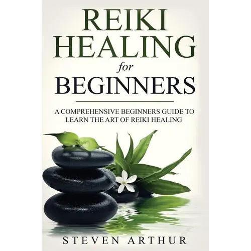 Reiki Healing for Beginners: A Comprehensive Beginner's Guide to Learning the Art of Reiki Healing - Paperback