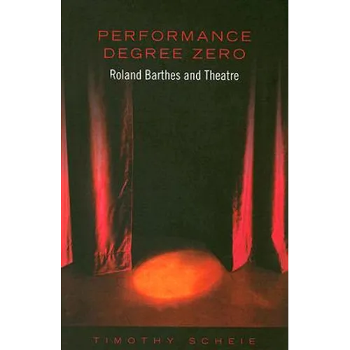 Performance Degree Zero: Roland Barthes and Theatre - Paperback