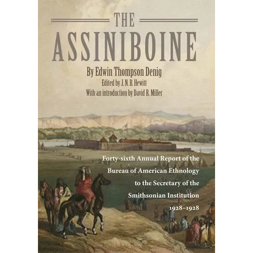 The Assiniboine: Forty-Sixth Annual Report of the Bureau of American Ethnology to the Secretary of the Smithsonian Institutuion, 1928-1929 - Paperback